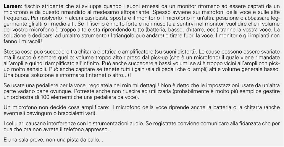 Per risolverlo in alcuni casi basta spostare il monitor o il microfono in un altra posizione o abbassare leggermente gli alti o i medio-alti.