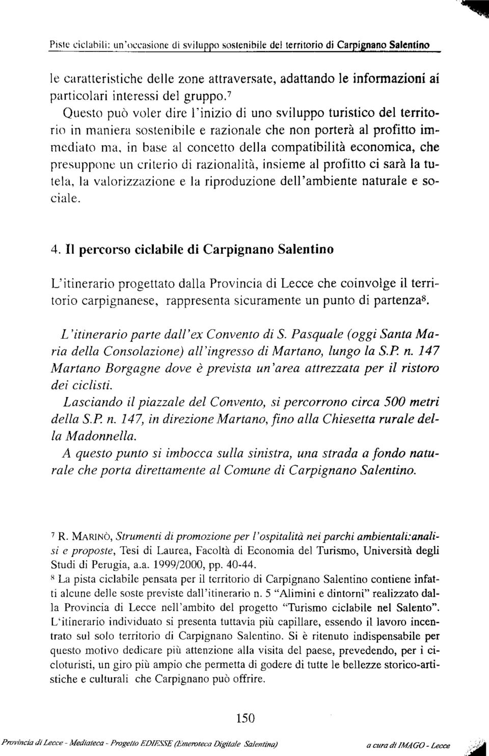 economica, che presuppone un criterio di razionalità, insieme al profitto ci sarà la tutela, la valorizzazione e la riproduzione dell'ambiente naturale e sociale. 4.