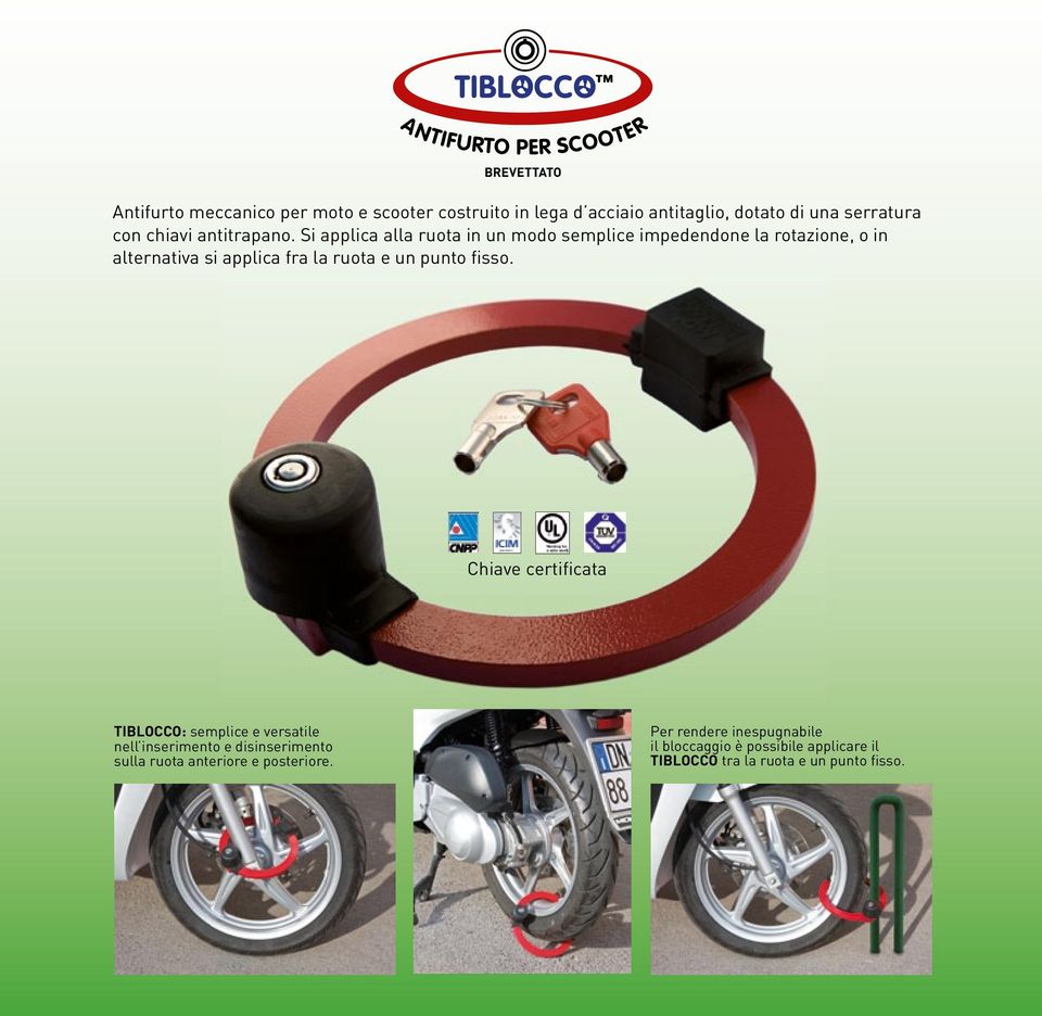 Si applica alla ruota in un modo semplice impedendone la rotazione, o in alternativa si applica fra la ruota e un punto