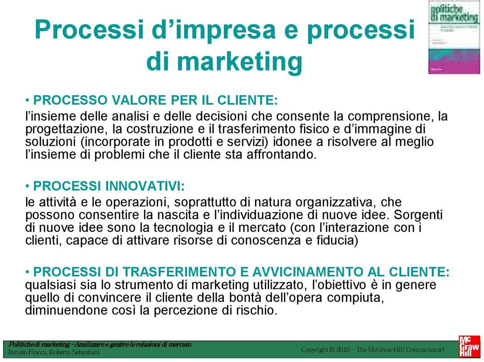 PROCESSI INNOVATIVI: le attività e le operazioni, soprattutto di natura organizzativa, che possono consentire la nascita e l individuazione di nuove idee.