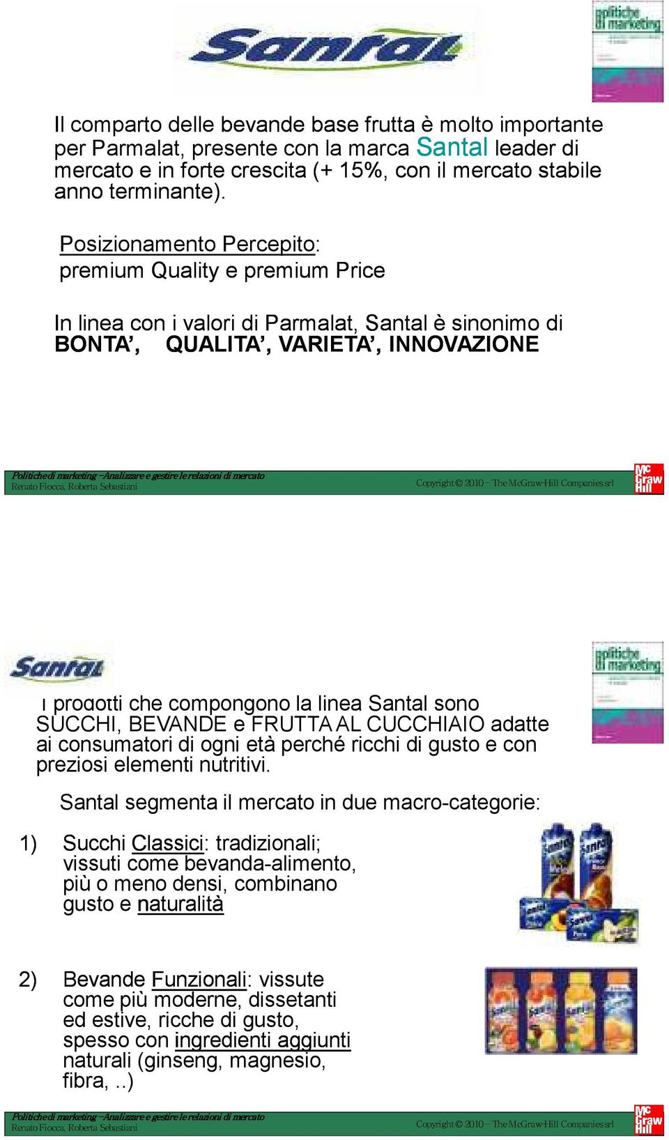 SUCCHI, BEVANDE e FRUTTA AL CUCCHIAIO adatte ai consumatori di ogni età perché ricchi di gusto e con preziosi elementi nutritivi.