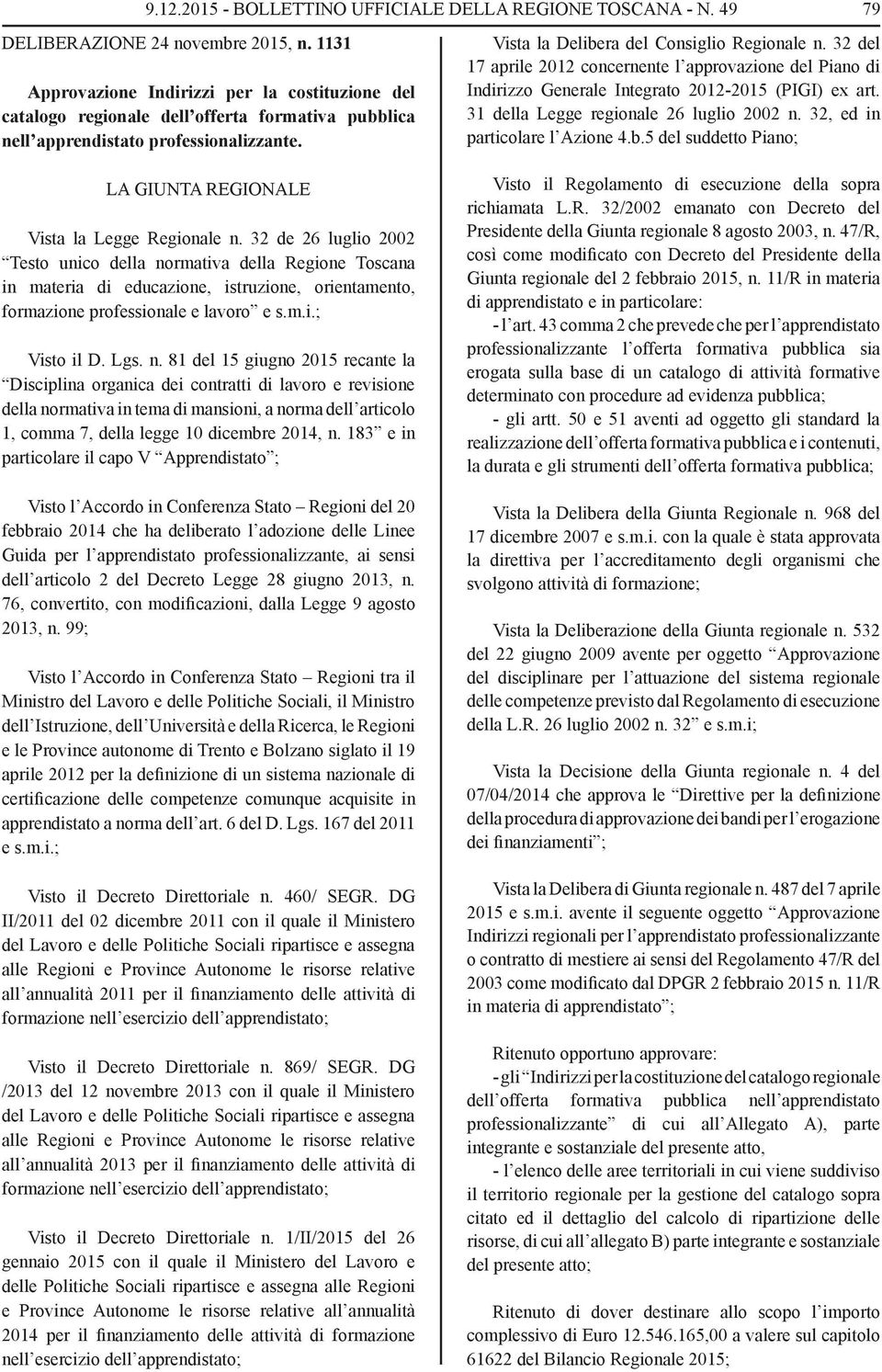 32 del 17 aprile 2012 concernente l approvazione del Piano di Indirizzo Generale Integrato 2012-2015 (PIGI) ex art. 31 della Legge regionale 26 luglio 2002 n. 32, ed in particolare l Azione 4.b.