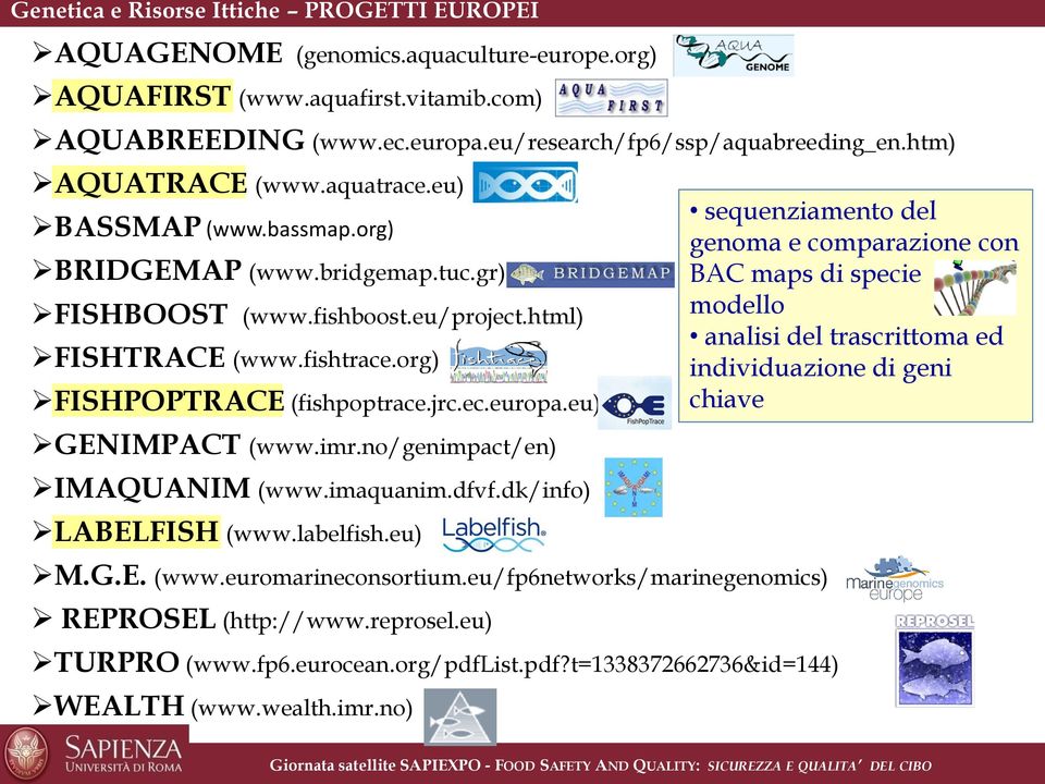 eu) sequenziamento del genoma e comparazione con BAC maps di specie modello analisi del trascrittoma ed individuazione di geni chiave GENIMPACT (www.imr.no/genimpact/en) IMAQUANIM (www.imaquanim.dfvf.