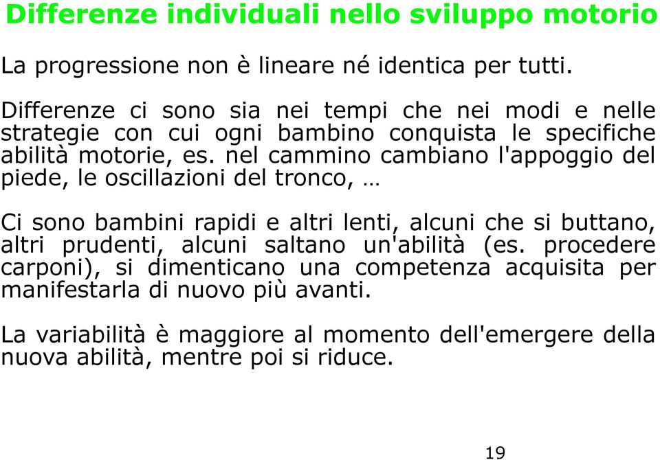 nel cammino cambiano l'appoggio del piede, le oscillazioni del tronco, Ci sono bambini rapidi e altri lenti, alcuni che si buttano, altri prudenti,