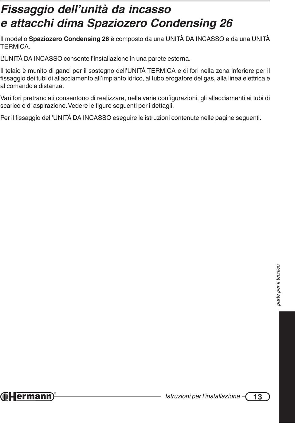 Il telaio è munito di ganci per il sostegno dell UNITÀ TERMICA e di fori nella zona inferiore per il fissaggio dei tubi di allacciamento all impianto idrico, al tubo erogatore del gas, alla