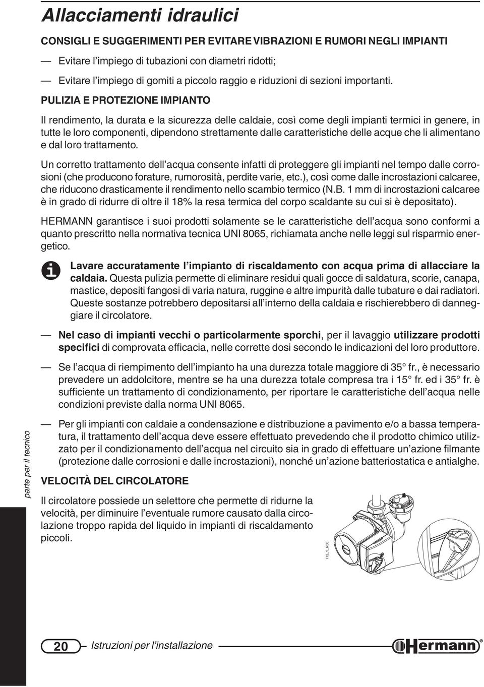 PULIZIA E PROTEZIONE IMPIANTO Il rendimento, la durata e la sicurezza delle caldaie, così come degli impianti termici in genere, in tutte le loro componenti, dipendono strettamente dalle