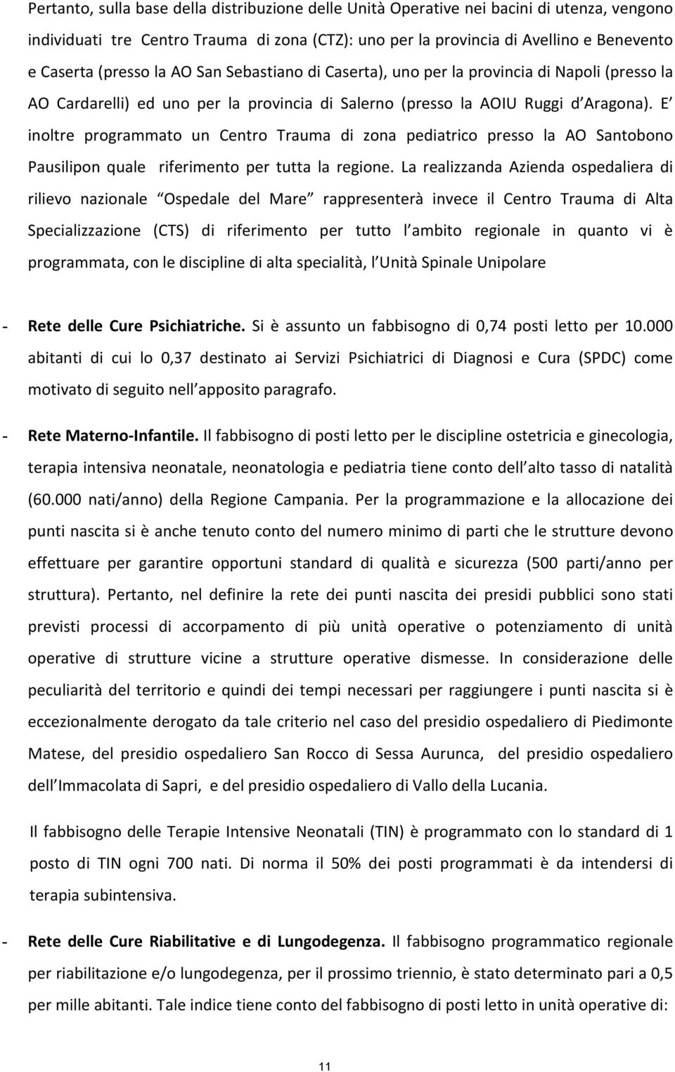 E inoltre programmato un Centro Trauma di zona pediatrico presso la AO Santobono Pausilipon quale riferimento per tutta la regione.