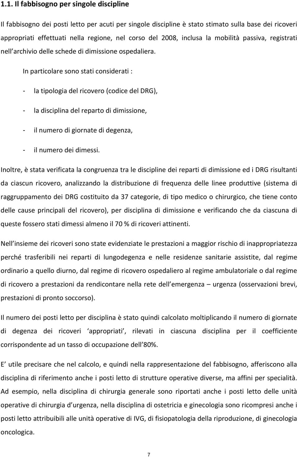 In particolare sono stati considerati : - - - - la tipologia del ricovero (codice del DRG), la disciplina del reparto di dimissione, il numero di giornate di degenza, il numero dei dimessi.