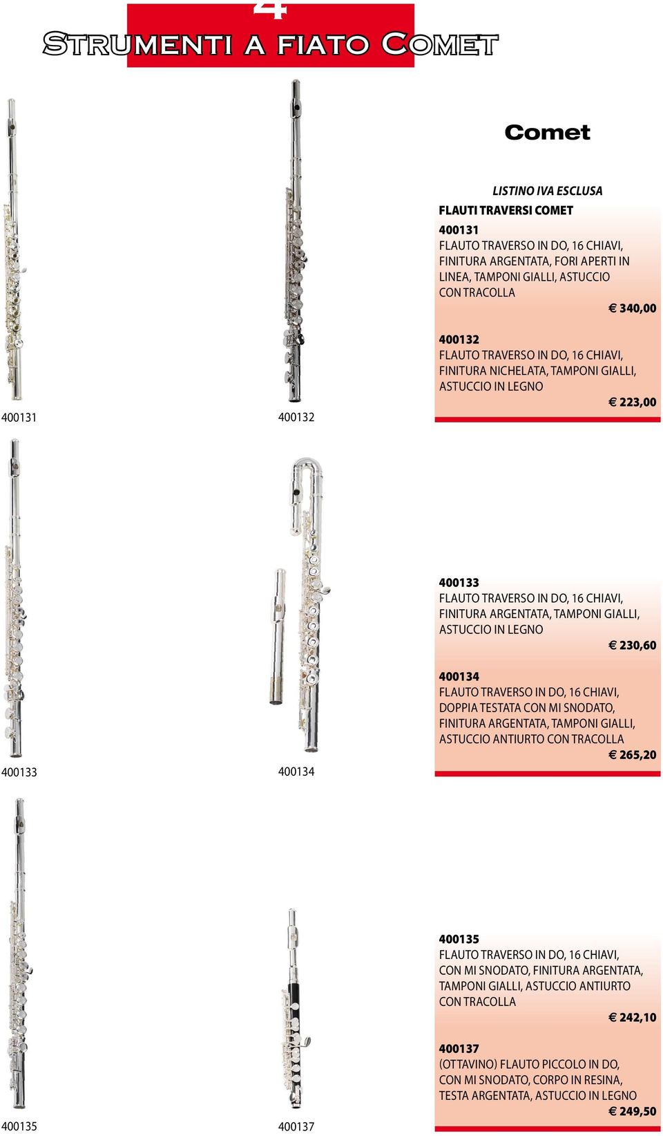 ASTUCCIO IN LEGNO 230,60 400134 FLAUTO TRAVERSO IN DO, 16 CHIAVI, DOPPIA TESTATA CON MI SNODATO, FINITURA ARGENTATA, TAMPONI GIALLI, ASTUCCIO ANTIURTO CON TRACOLLA 265,20 400135 FLAUTO TRAVERSO IN