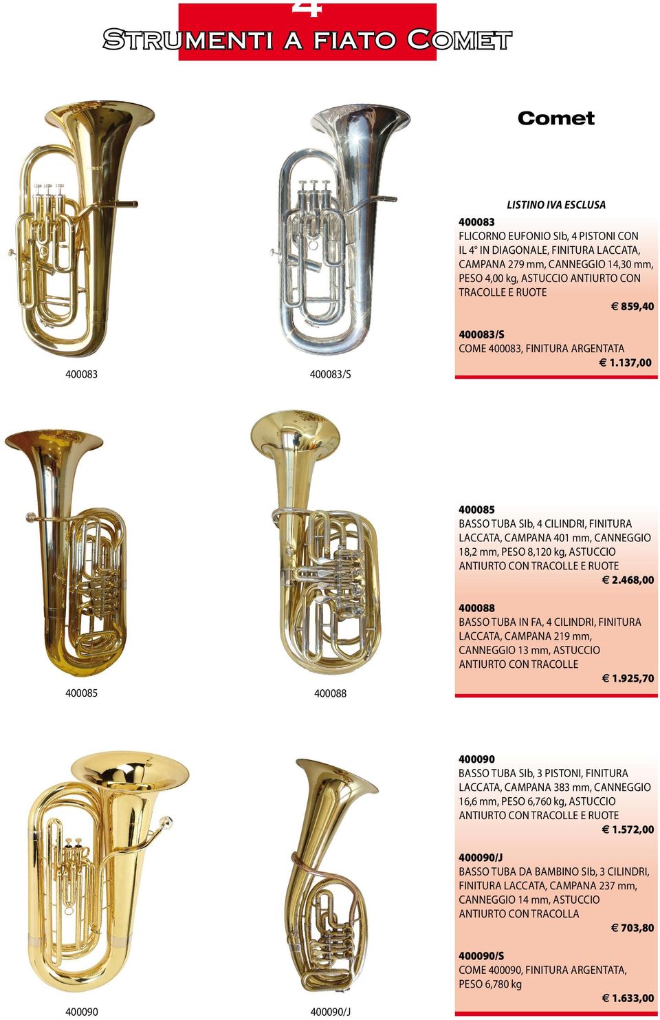 137,00 400085 400088 400085 BASSO TUBA SIb, 4 CILINDRI, FINITURA LACCATA, CAMPANA 401 mm, CANNEGGIO 18,2 mm, PESO 8,120 kg, ASTUCCIO ANTIURTO CON TRACOLLE E RUOTE 2.