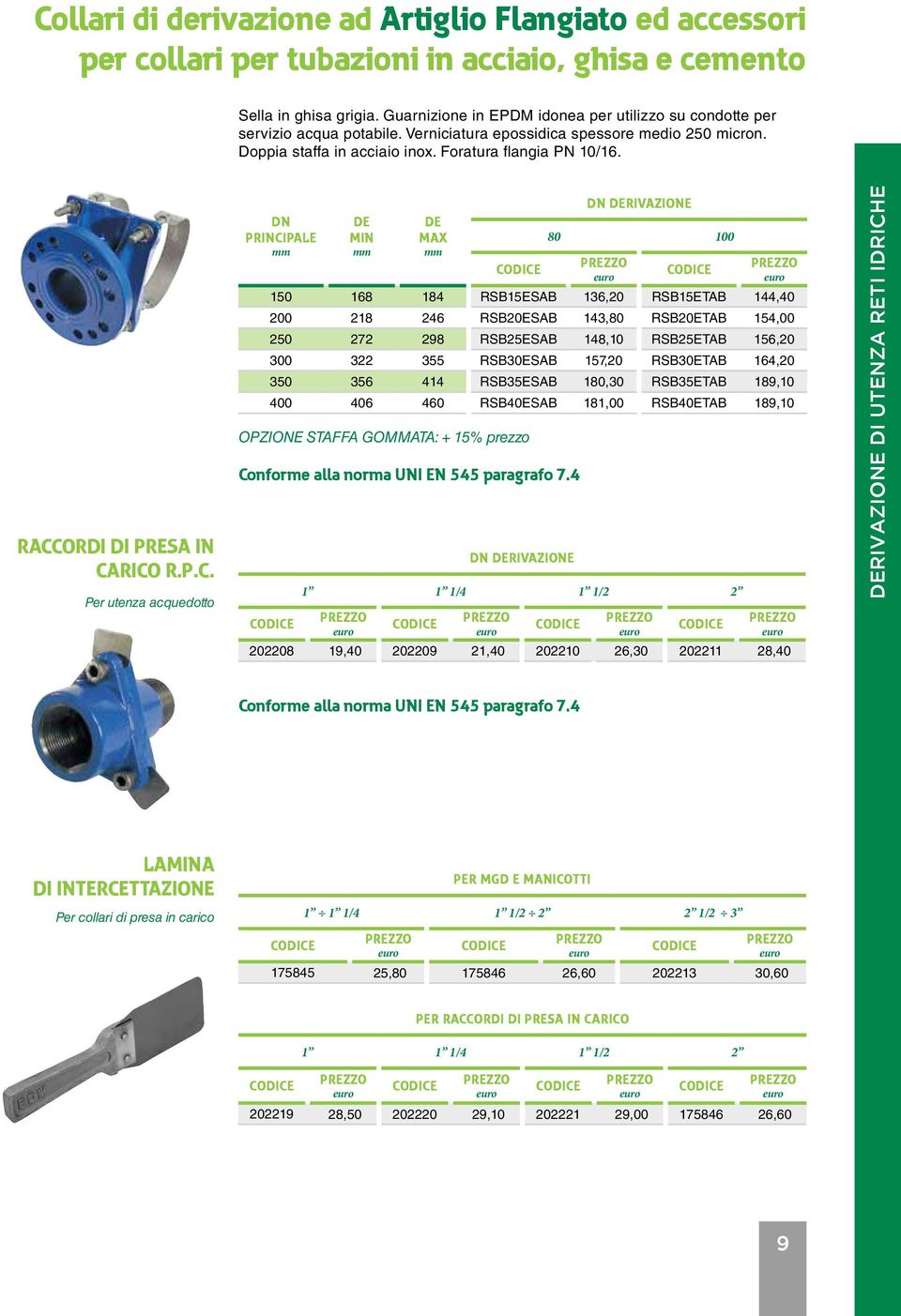 RACCORDI DI PRESA IN CARICO R.P.C. Per utenza acquedotto PRINCIPALE DE MIN DE MAX DERIVAZIONE 80 100 150 168 184 RSB15ESAB 136,20 RSB15ETAB 144,40 200 218 246 RSB20ESAB 143,80 RSB20ETAB 154,00 250