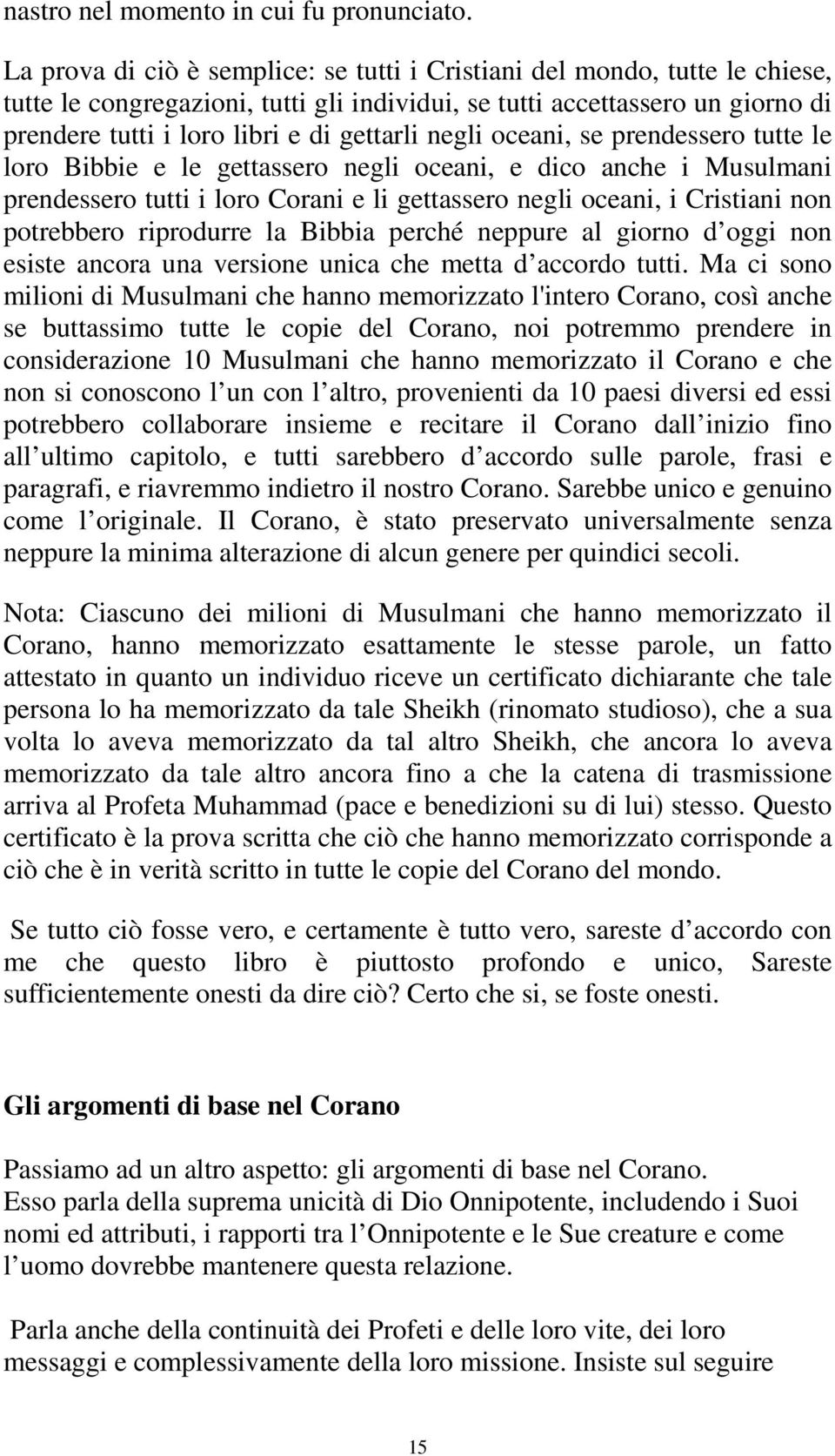 negli oceani, se prendessero tutte le loro Bibbie e le gettassero negli oceani, e dico anche i Musulmani prendessero tutti i loro Corani e li gettassero negli oceani, i Cristiani non potrebbero