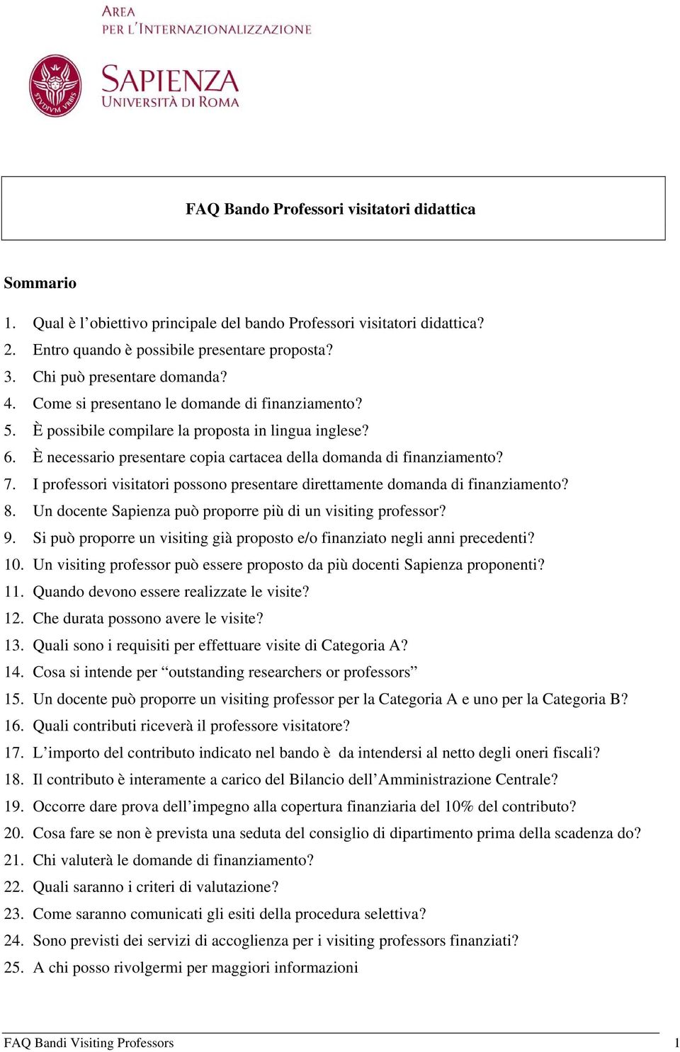 È necessario presentare copia cartacea della domanda di finanziamento? 7. I professori visitatori possono presentare direttamente domanda di finanziamento? 8.