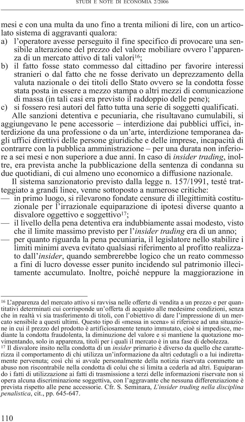 derivato un deprezzamento della valuta nazionale o dei titoli dello Stato ovvero se la condotta fosse stata posta in essere a mezzo stampa o altri mezzi di comunicazione di massa (in tali casi era