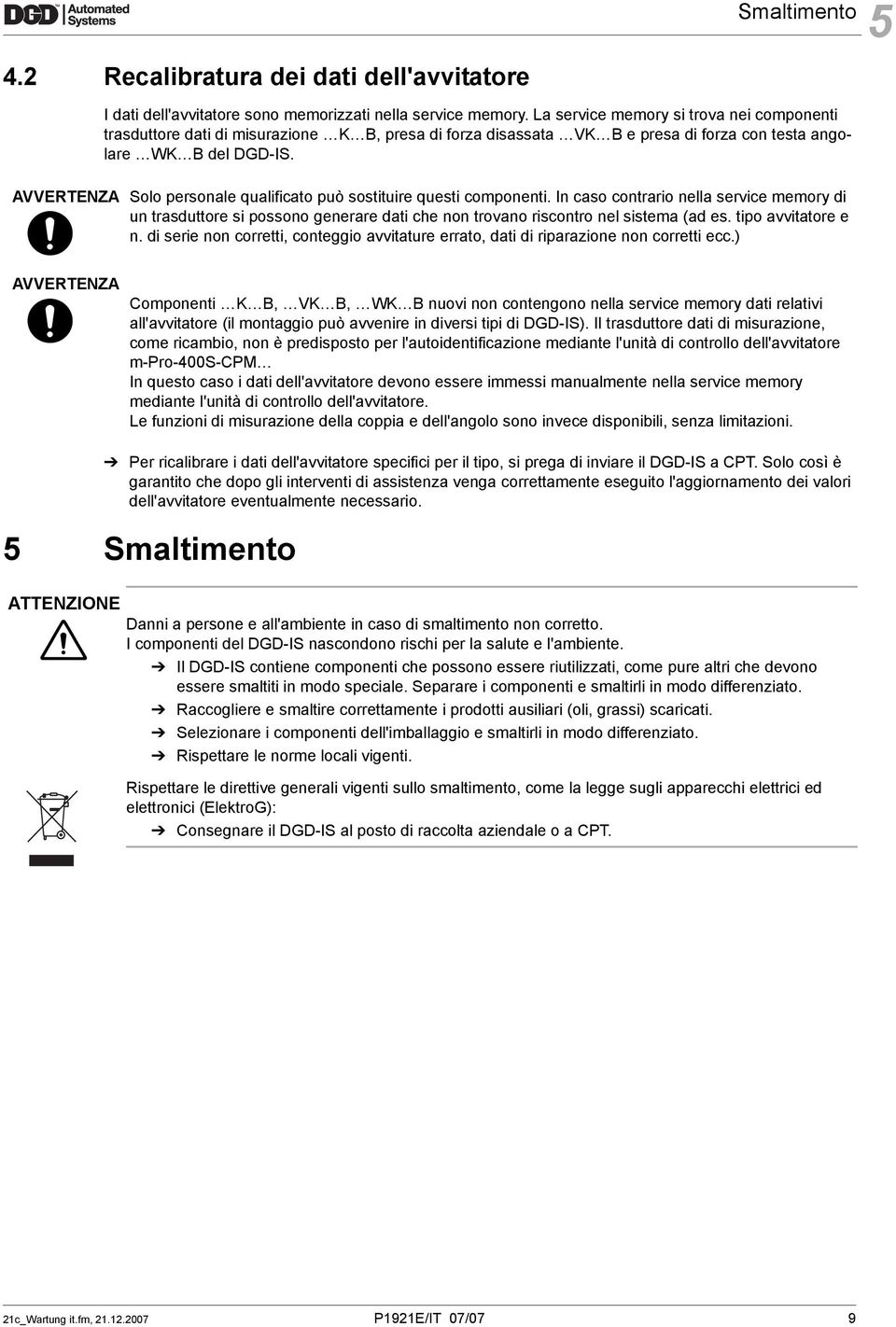 AVVERTENZA Solo personale qualificato può sostituire questi componenti. In caso contrario nella service memory di un trasduttore si possono generare dati che non trovano riscontro nel sistema (ad es.