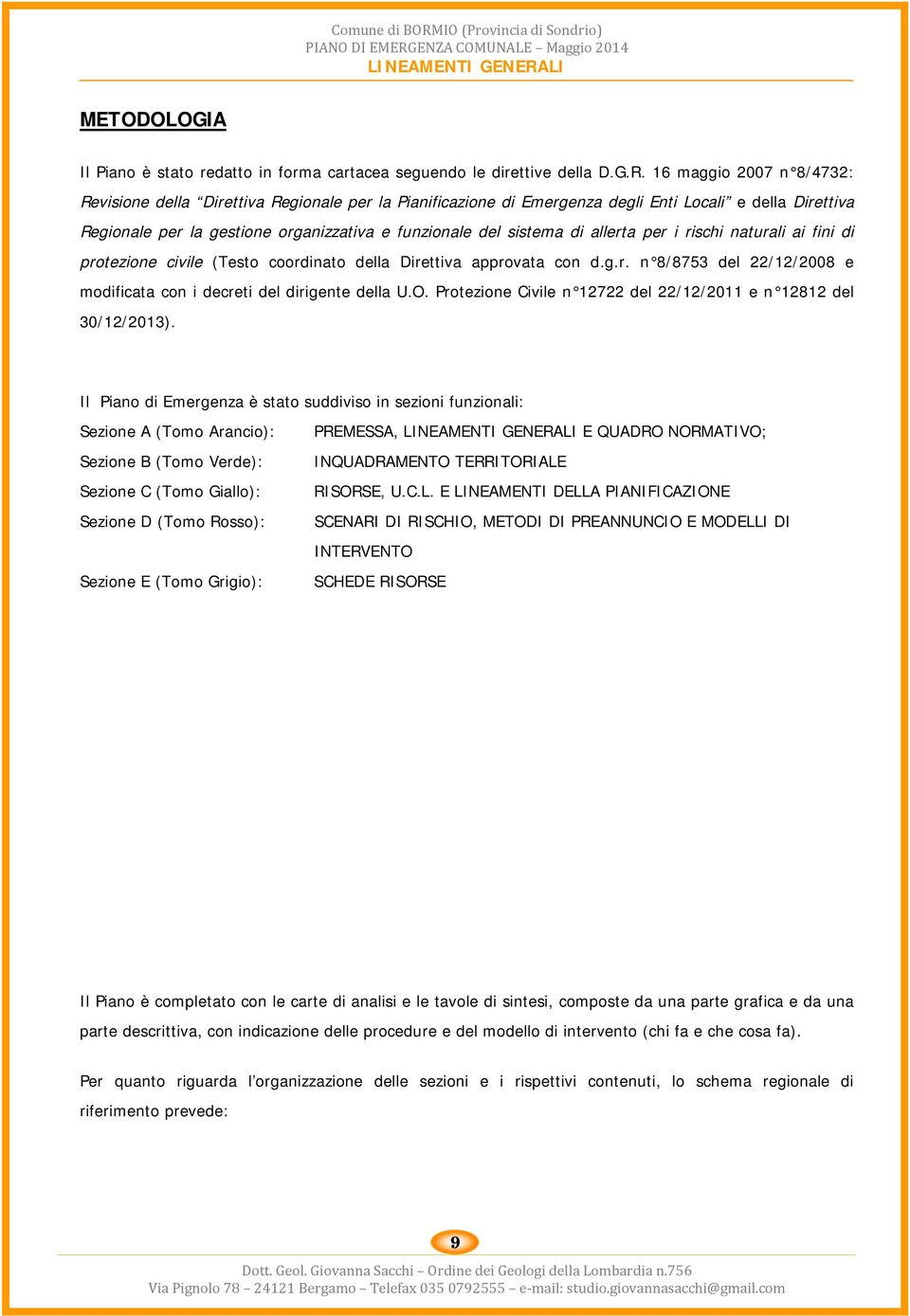 16 maggio 2007 n 8/4732: Revisione della Direttiva Regionale per la Pianificazione di Emergenza degli Enti Locali e della Direttiva Regionale per la gestione organizzativa e funzionale del sistema di