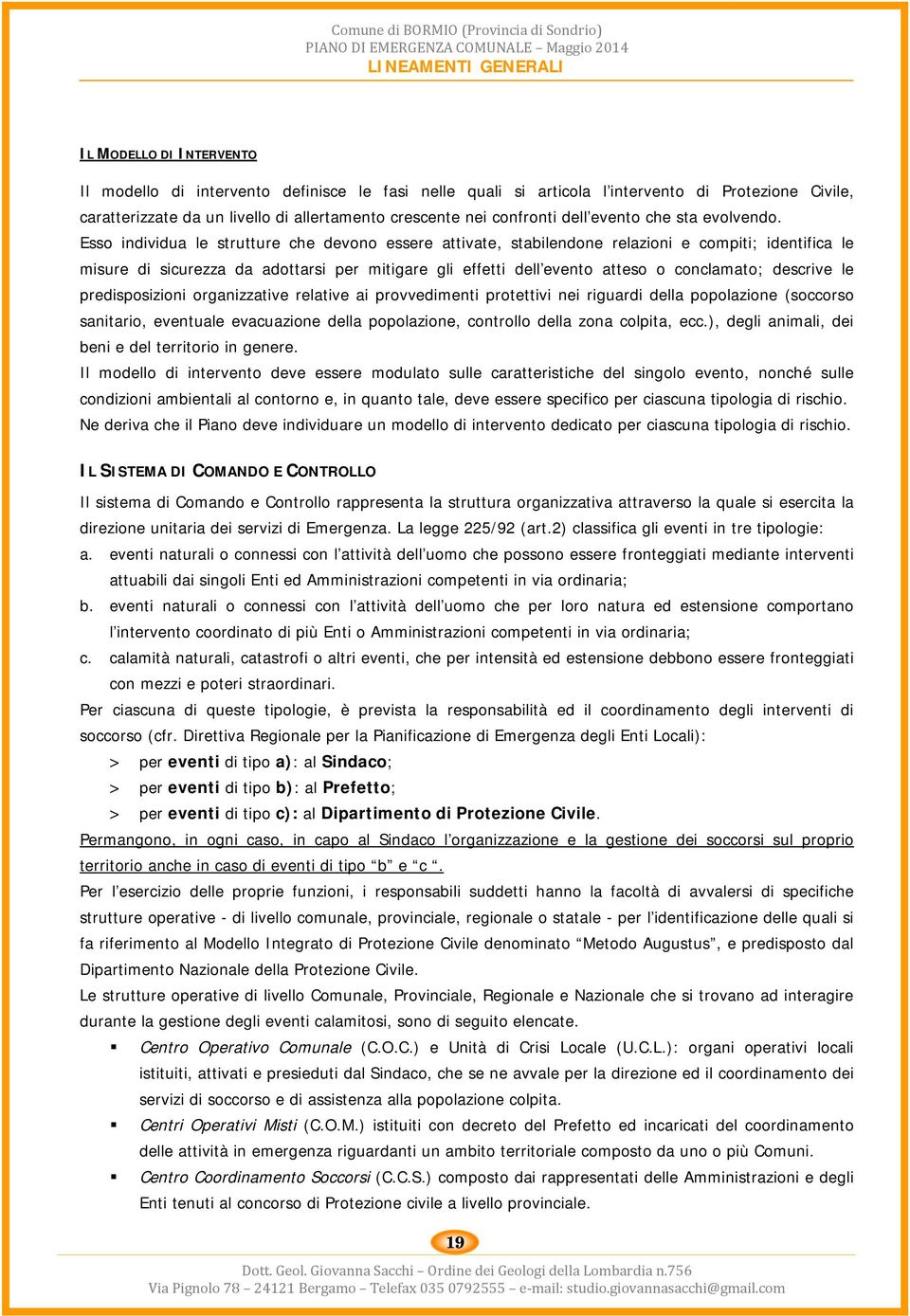 Esso individua le strutture che devono essere attivate, stabilendone relazioni e compiti; identifica le misure di sicurezza da adottarsi per mitigare gli effetti dell evento atteso o conclamato;