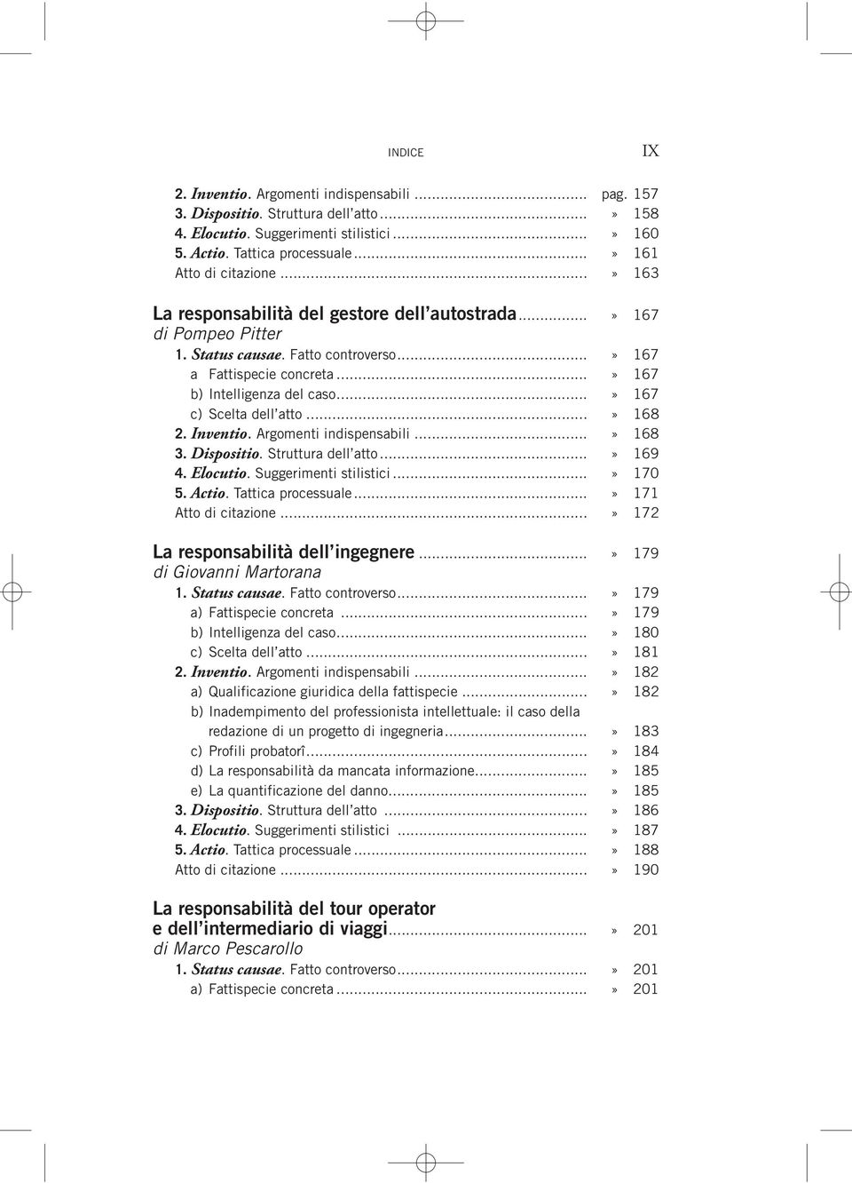 ..» 167 b) Intelligenza del caso...» 167 c) Scelta dell atto...» 168 2. Inventio. Argomenti indispensabili...» 168 3. Dispositio. Struttura dell atto...» 169 4. Elocutio. Suggerimenti stilistici.