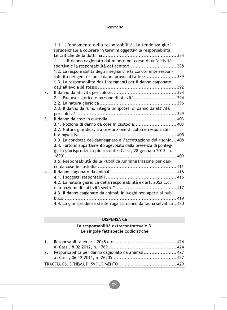 .. 392 2. Il danno da attività pericolose... 394 2.1. Excursus storico e nozione di attività... 394 2.2. La natura giuridica... 396 2.3. Il danno da fumo integra un ipotesi di danno da attività pericolosa?