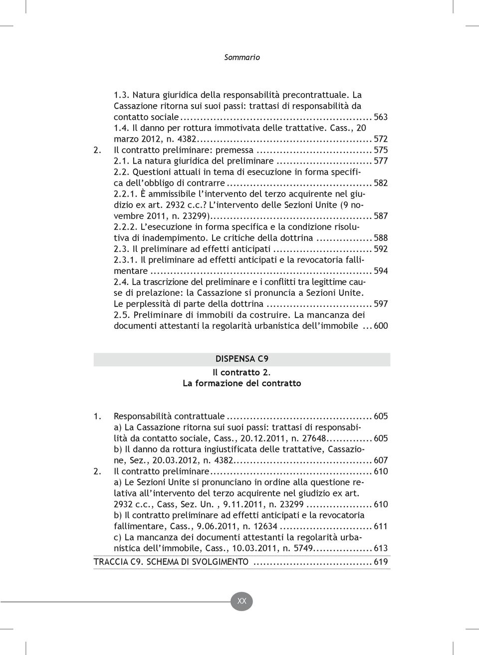 .. 582 2.2.1. È ammissibile l intervento del terzo acquirente nel giudizio ex art. 2932 c.c.? L intervento delle Sezioni Unite (9 novembre 2011, n. 23299)... 587 2.2.2. L esecuzione in forma specifica e la condizione risolutiva di inadempimento.