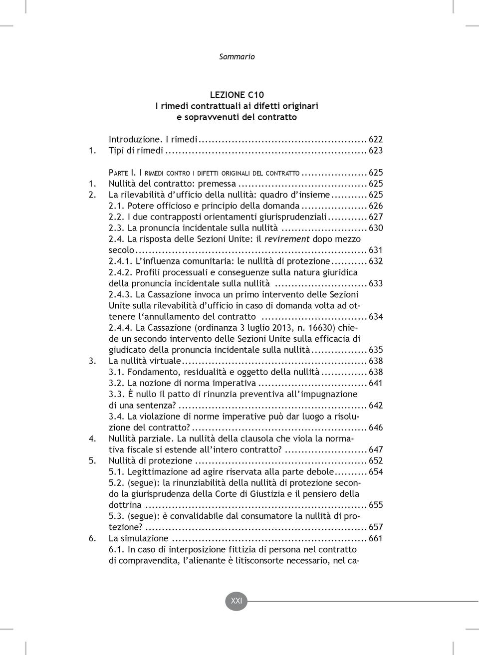 .. 627 2.3. La pronuncia incidentale sulla nullità... 630 2.4. La risposta delle Sezioni Unite: il revirement dopo mezzo secolo... 631 2.4.1. L influenza comunitaria: le nullità di protezione... 632 2.