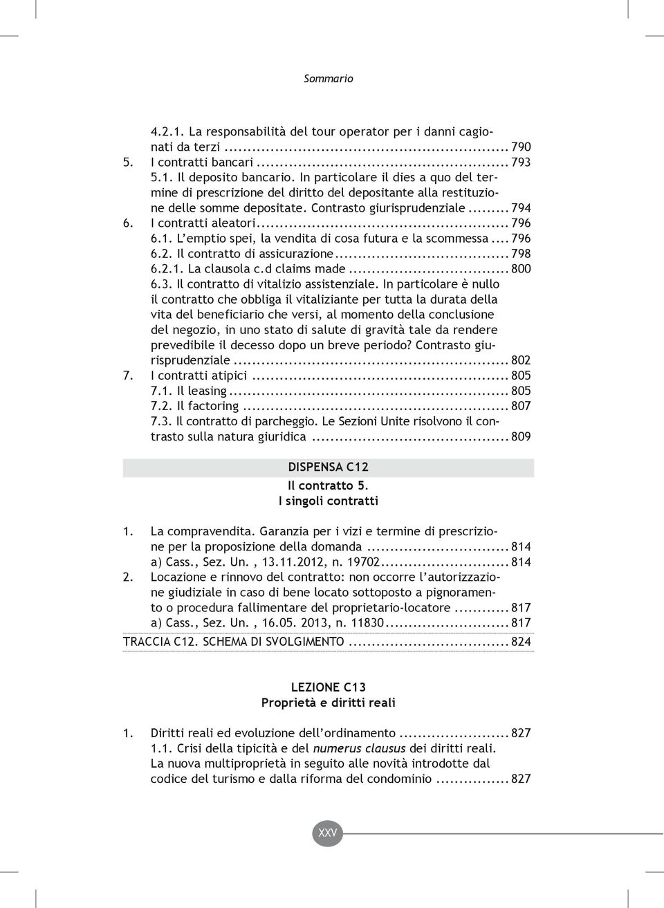 L emptio spei, la vendita di cosa futura e la scommessa... 796 6.2. Il contratto di assicurazione... 798 6.2.1. La clausola c.d claims made... 800 6.3. Il contratto di vitalizio assistenziale.