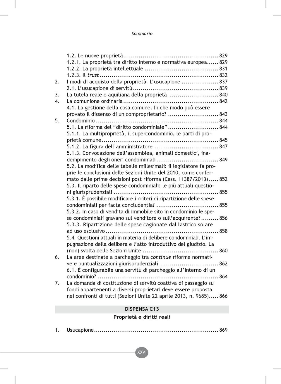 In che modo può essere provato il dissenso di un comproprietario?... 843 5. Condominio... 844 5.1. La riforma del diritto condominiale... 844 5.1.1. La multiproprietà, il supercondominio, le parti di proprietà comune.