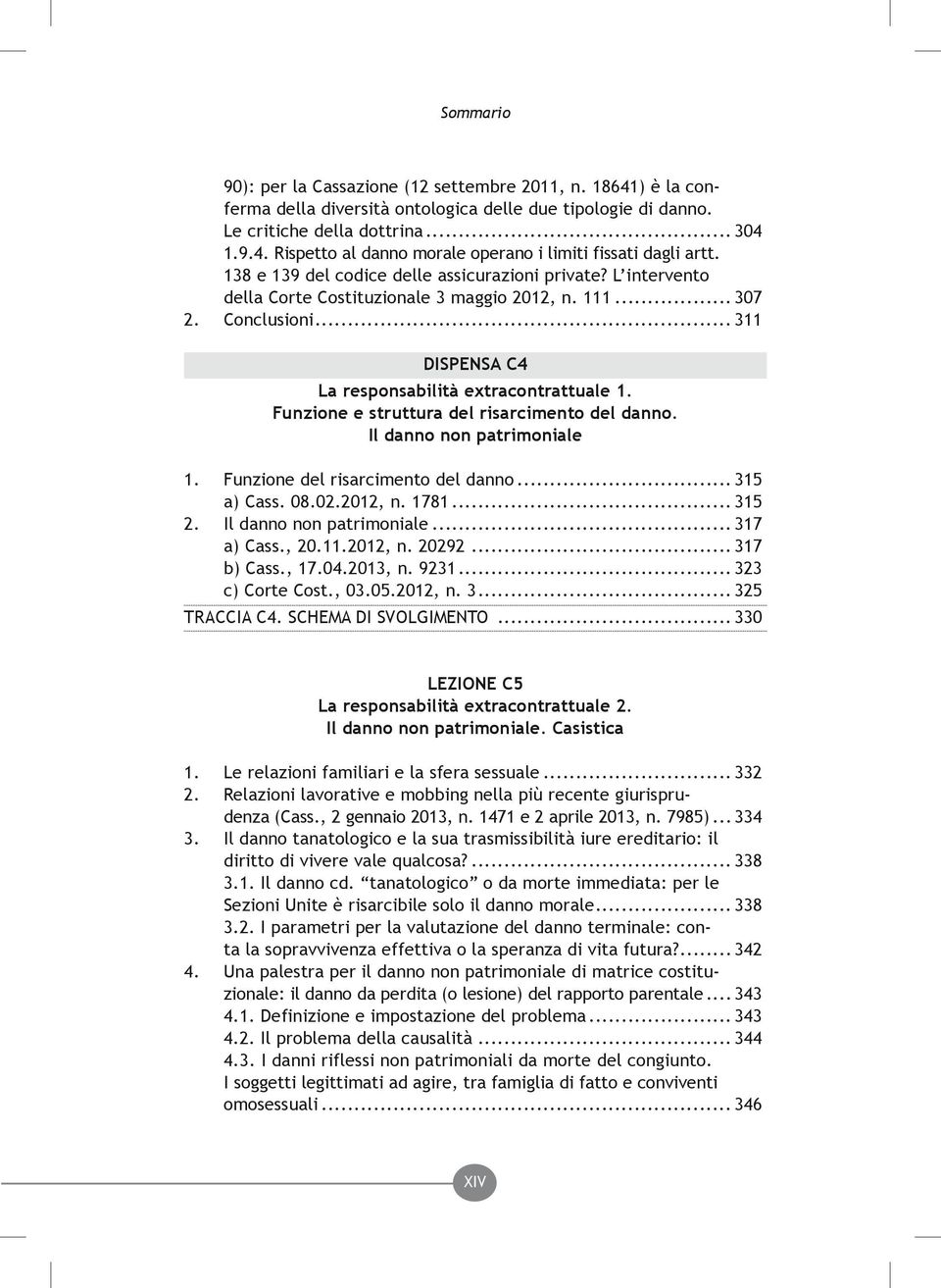 Funzione e struttura del risarcimento del danno. Il danno non patrimoniale 1. Funzione del risarcimento del danno... 315 a) Cass. 08.02.2012, n. 1781... 315 2. Il danno non patrimoniale... 317 a) Cass.