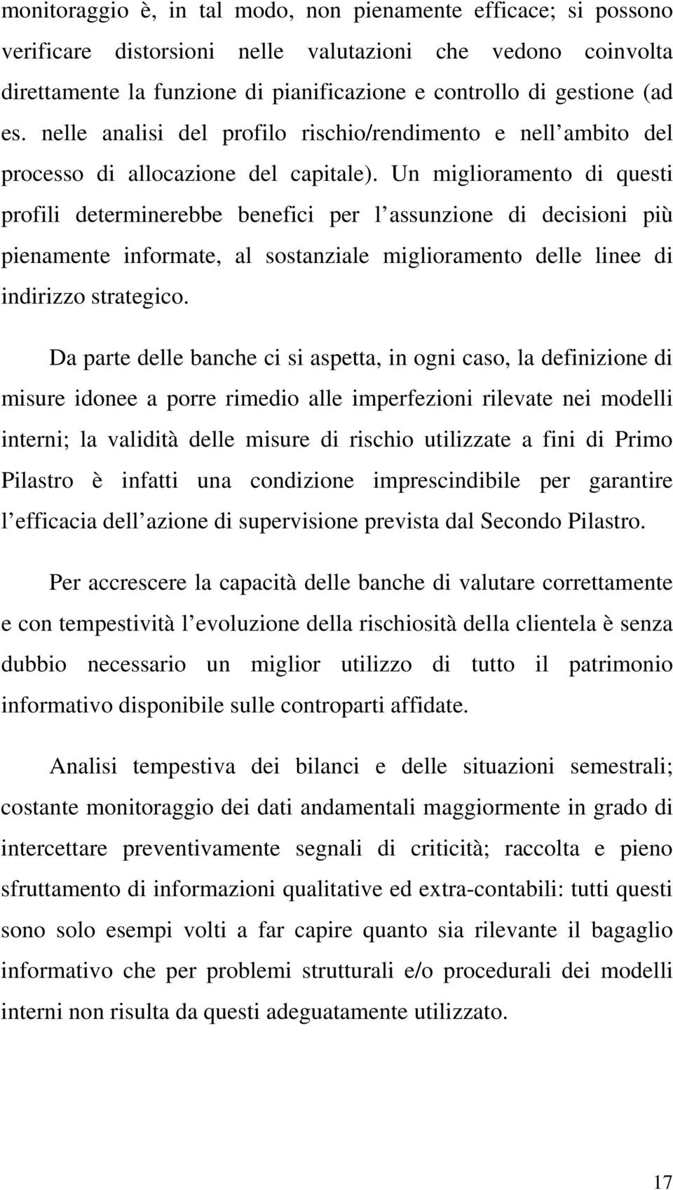 Un miglioramento di questi profili determinerebbe benefici per l assunzione di decisioni più pienamente informate, al sostanziale miglioramento delle linee di indirizzo strategico.