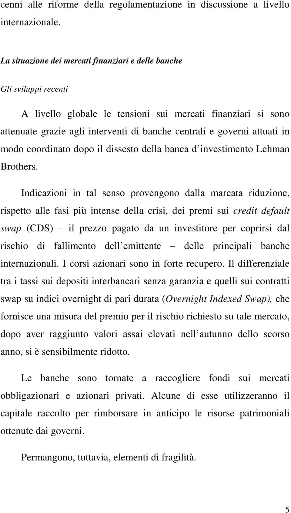 attuati in modo coordinato dopo il dissesto della banca d investimento Lehman Brothers.