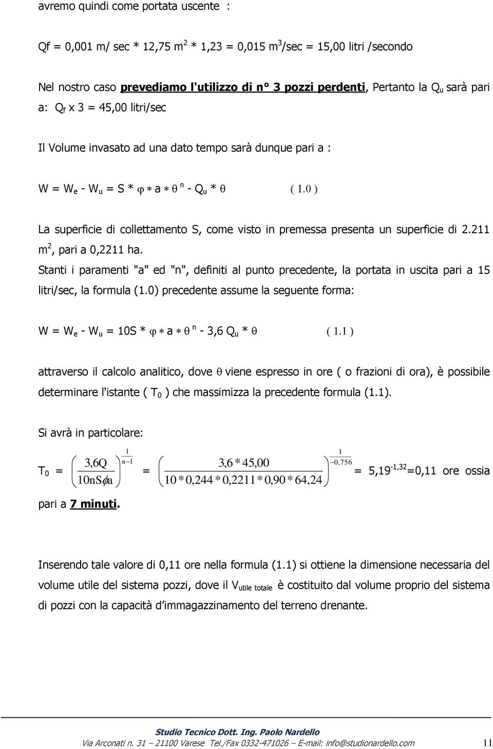 superficie di 2.211 m 2, pari a 0,2211 ha. Stanti i paramenti "a" ed "n", definiti al punto precedente, la portata in uscita pari a 15 litri/sec, la formula (1.