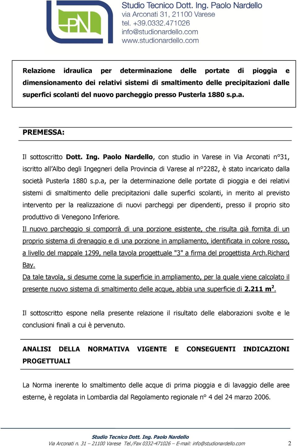 Paolo Nardello, con studio in Varese in Via Arconati n 31, iscritto all Albo degli Ingegneri della Provincia di Varese al n 2282, è stato incaricato dalla società Pusterla 1880 s.p.