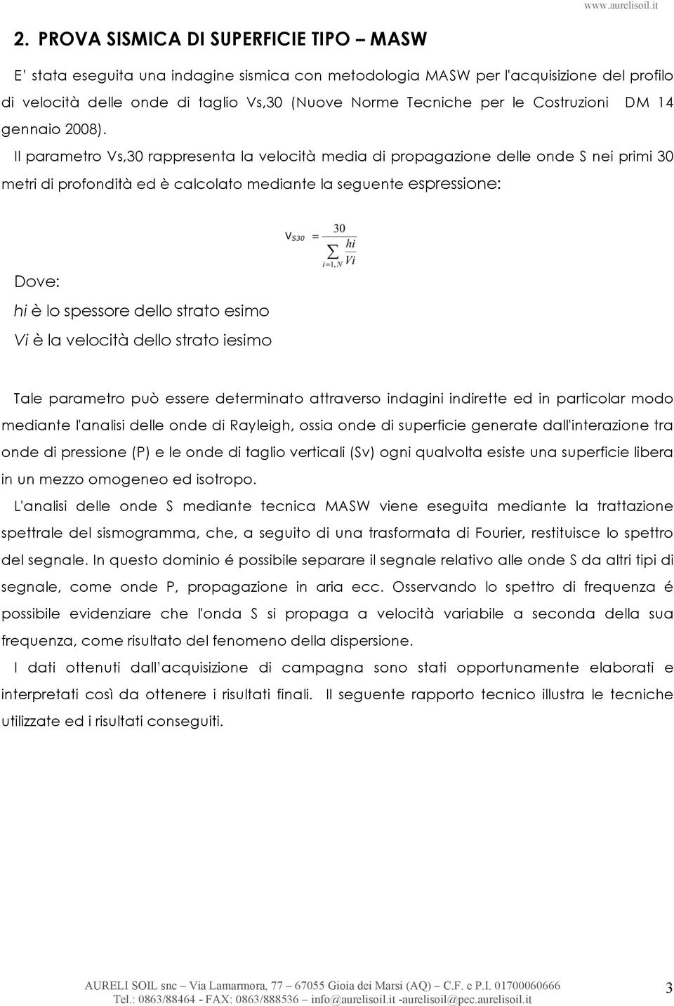 Il parametro Vs,30 rappresenta la velocità media di propagazione delle onde S nei primi 30 metri di profondità ed è calcolato mediante la seguente espressione: Dove: hi è lo spessore dello strato