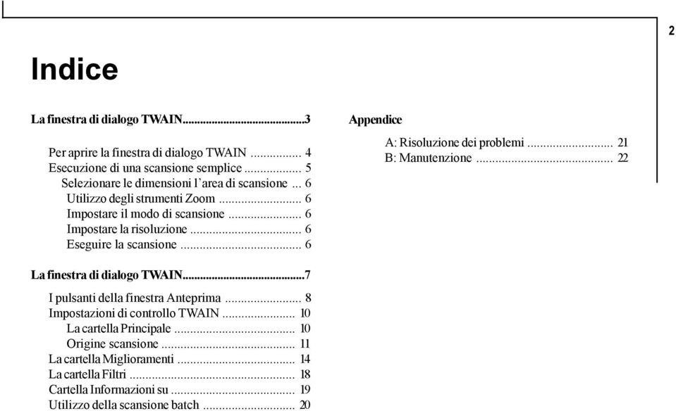 .. 6 Eseguire la scansione... 6 Appendice A: Risoluzione dei problemi... 21 B: Manutenzione... 22 La finestra di dialogo TWAIN...7 I pulsanti della finestra Anteprima.