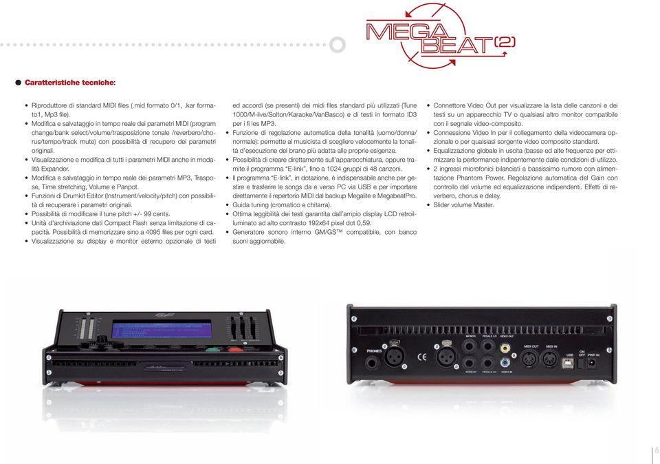 originali. Visualizzazione e modifi ca di tutti i parametri MIDI anche in modalità Expander. Modifi ca e salvataggio in tempo reale dei parametri MP3, Traspose, Time stretching, Volume e Panpot.