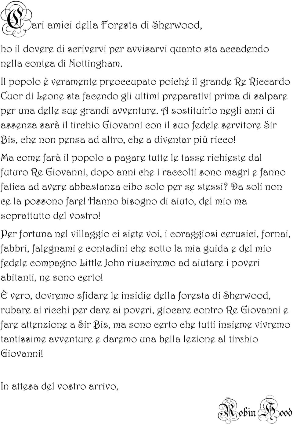 A sostituirlo negli anni di assenza sarà il tirchio Giovanni con il suo fedele servitore Sir Bis, che non pensa ad altro, che a diventar più ricco!