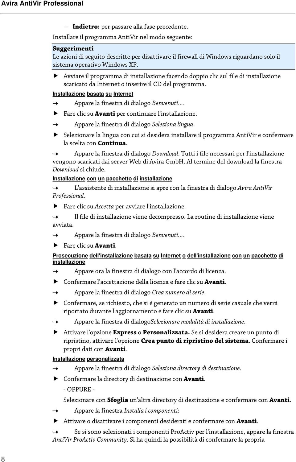 Avviare il programma di installazione facendo doppio clic sul file di installazione scaricato da Internet o inserire il CD del programma.