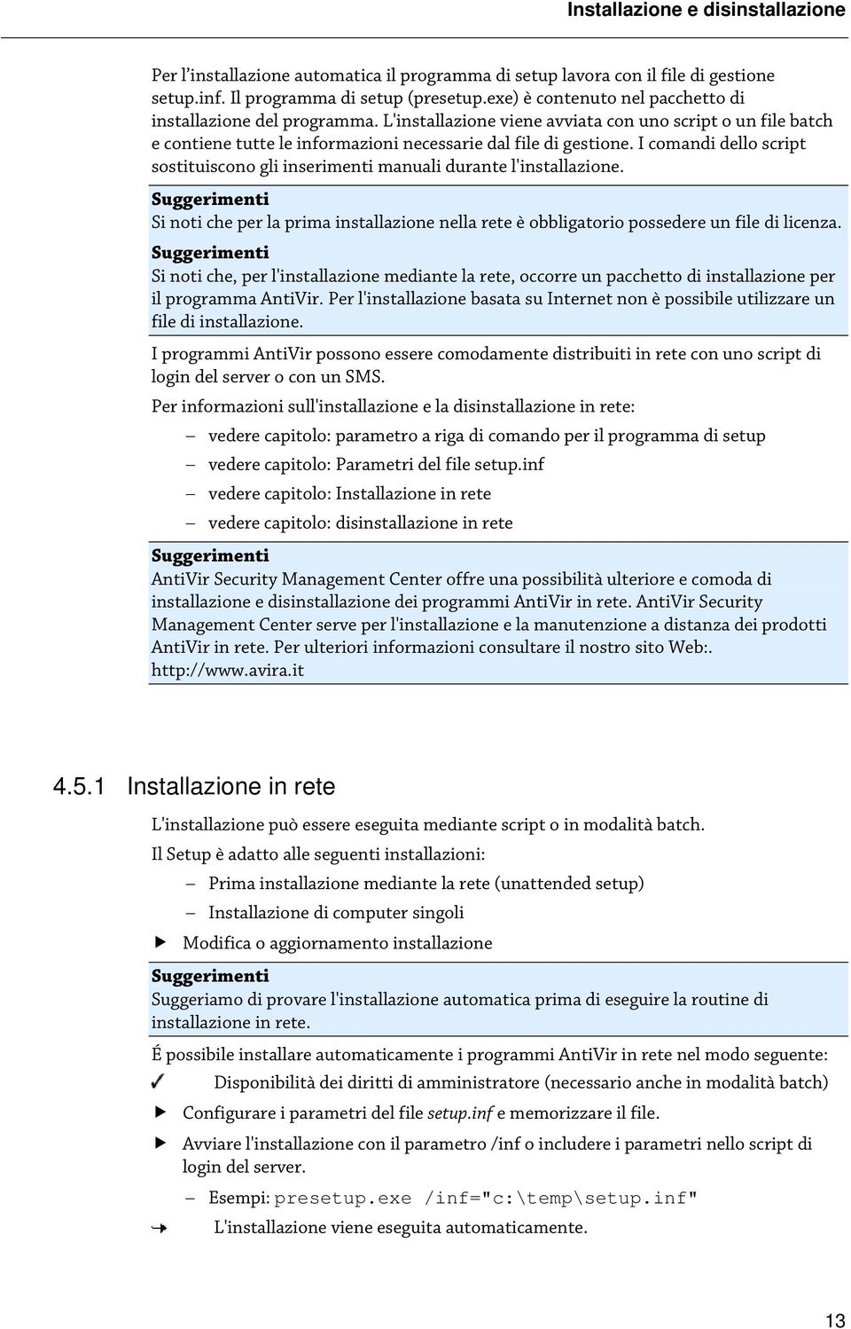 I comandi dello script sostituiscono gli inserimenti manuali durante l'installazione. Si noti che per la prima installazione nella rete è obbligatorio possedere un file di licenza.