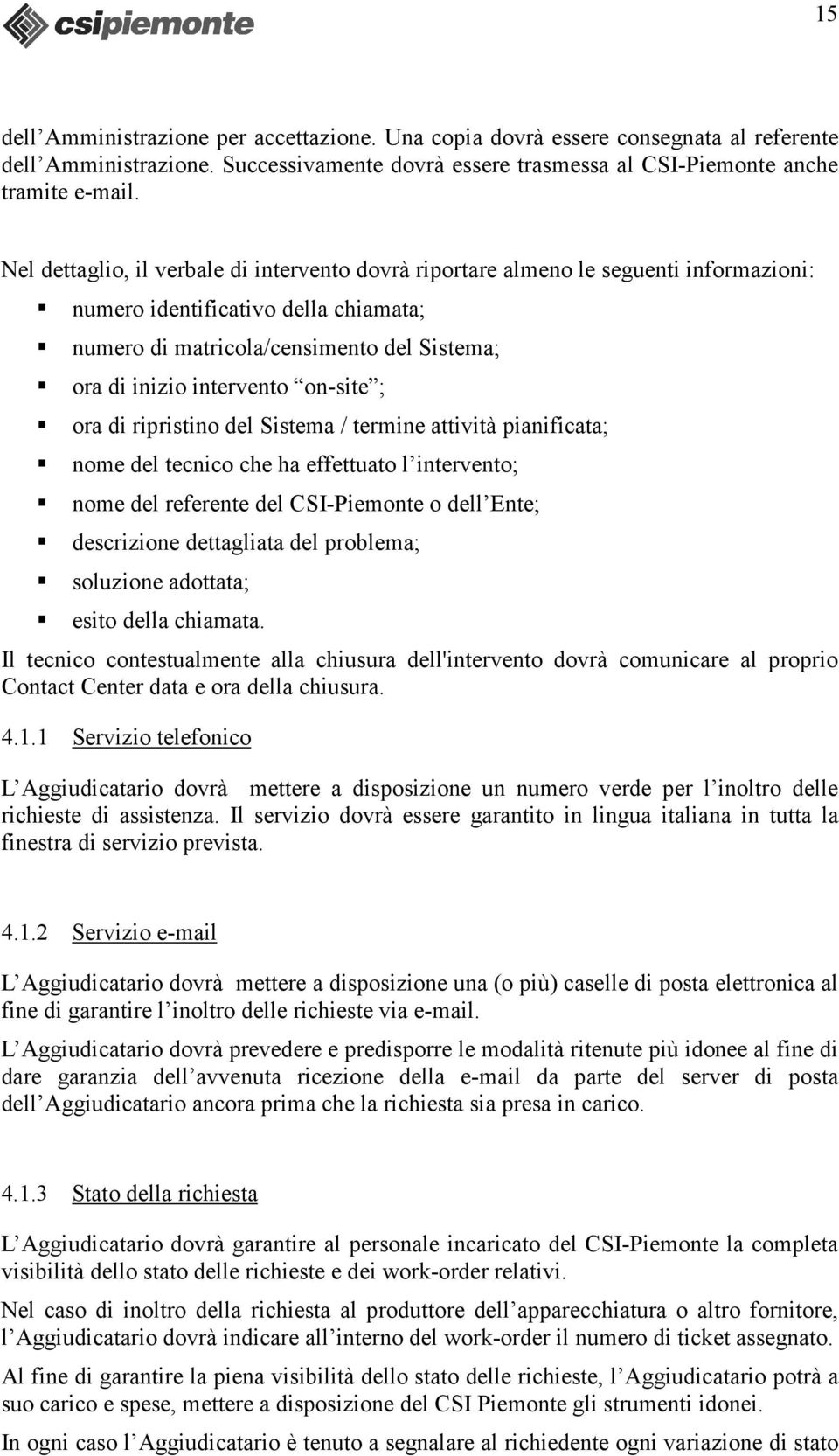 on-site ; ora di ripristino del Sistema / termine attività pianificata; nome del tecnico che ha effettuato l intervento; nome del referente del CSI-Piemonte o dell Ente; descrizione dettagliata del