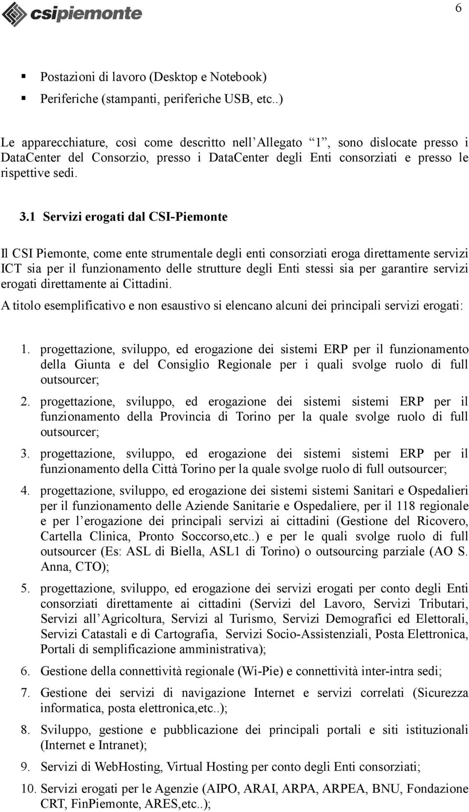 1 Servizi erogati dal CSI-Piemonte Il CSI Piemonte, come ente strumentale degli enti consorziati eroga direttamente servizi ICT sia per il funzionamento delle strutture degli Enti stessi sia per