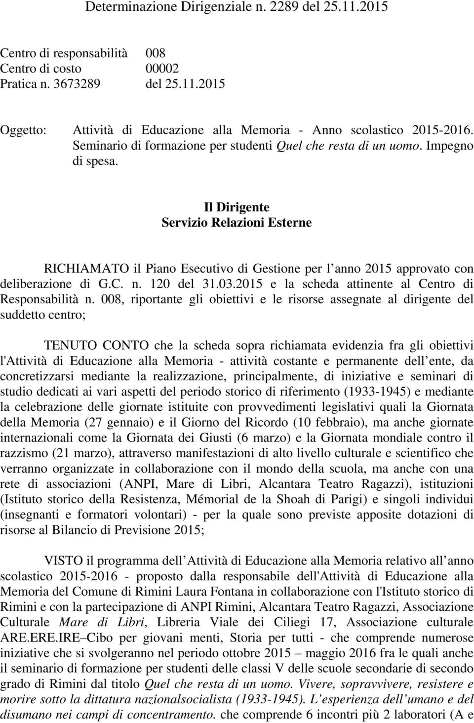 Il Dirigente Servizio Relazioni Esterne RICHIAMATO il Piano Esecutivo di Gestione per l anno 2015 approvato con deliberazione di G.C. n. 120 del 31.03.