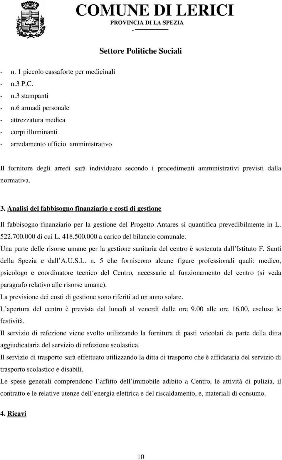 3. Analisi del fabbisogno finanziario e costi di gestione Il fabbisogno finanziario per la gestione del Progetto Antares si quantifica prevedibilmente in L. 522.700.000 di cui L. 418.500.