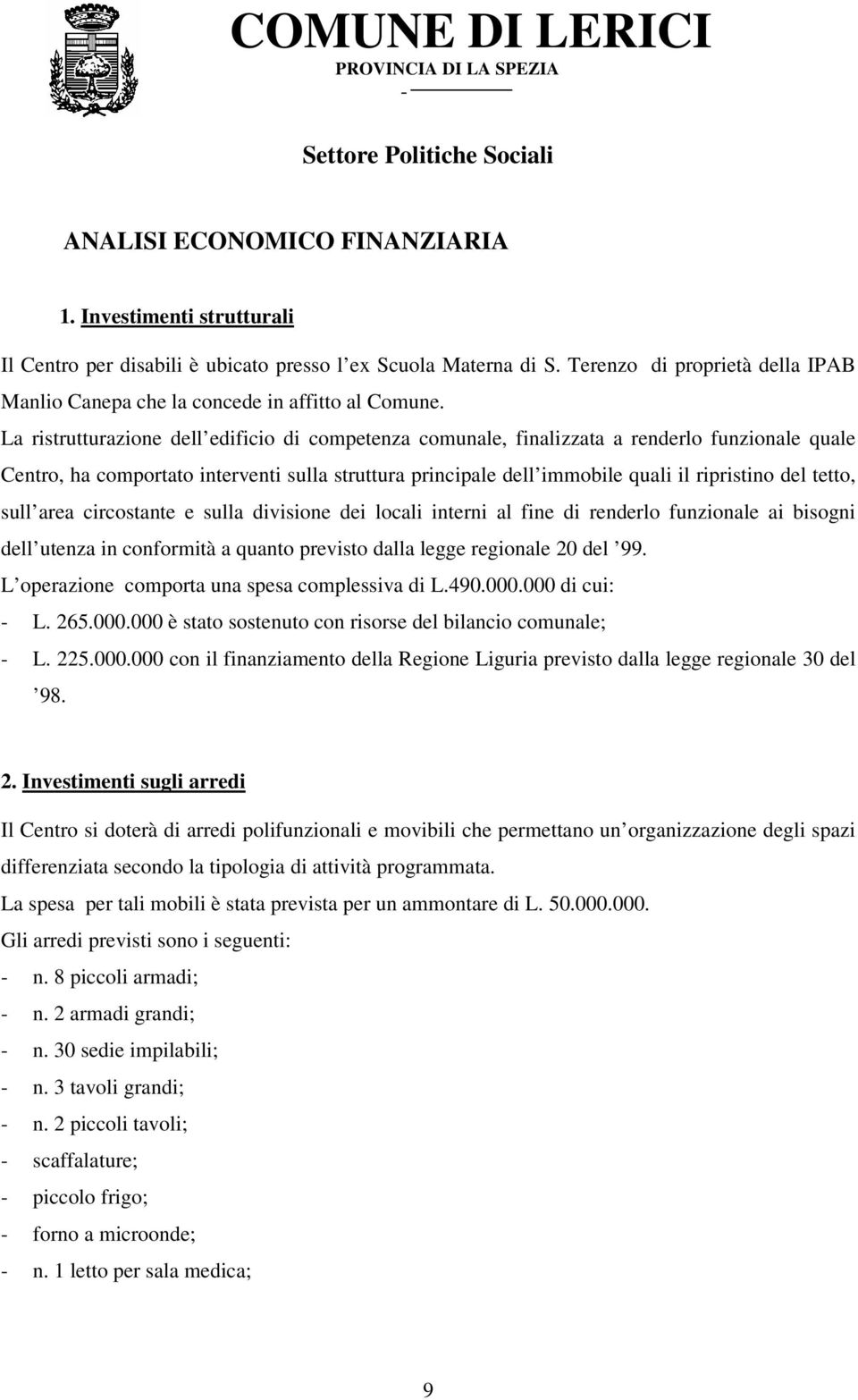 La ristrutturazione dell edificio di competenza comunale, finalizzata a renderlo funzionale quale Centro, ha comportato interventi sulla struttura principale dell immobile quali il ripristino del