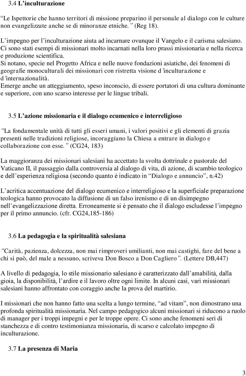 Ci sono stati esempi di missionari molto incarnati nella loro prassi missionaria e nella ricerca e produzione scientifica.