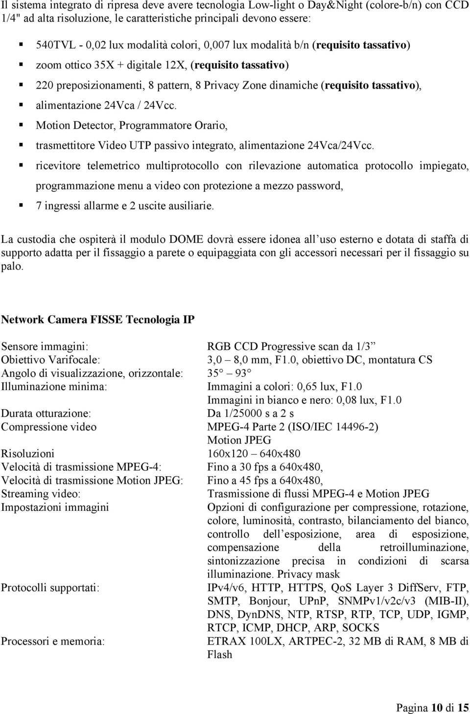 alimentazione 24Vca / 24Vcc. Motion Detector, Programmatore Orario, trasmettitore Video UTP passivo integrato, alimentazione 24Vca/24Vcc.