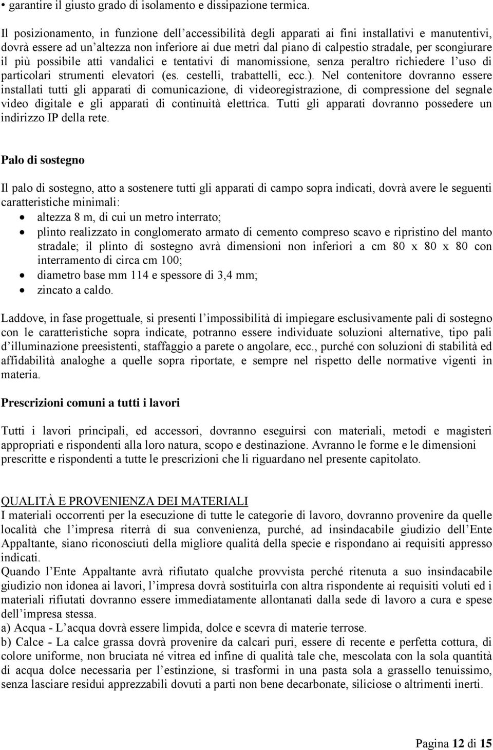 scongiurare il più possibile atti vandalici e tentativi di manomissione, senza peraltro richiedere l uso di particolari strumenti elevatori (es. cestelli, trabattelli, ecc.).