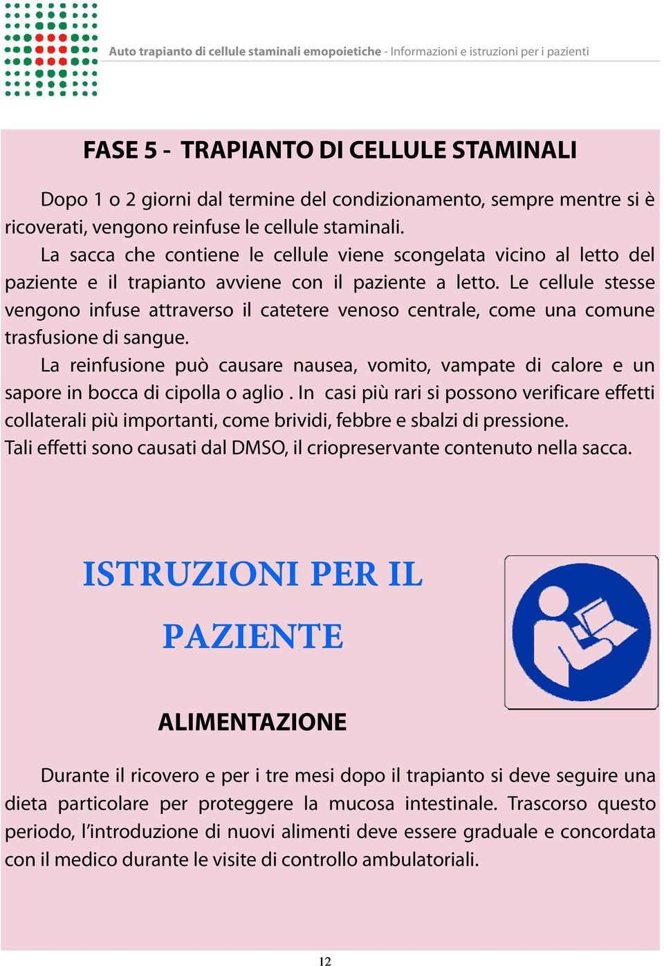 Le cellule stesse vengono infuse attraverso il catetere venoso centrale, come una comune trasfusione di sangue.