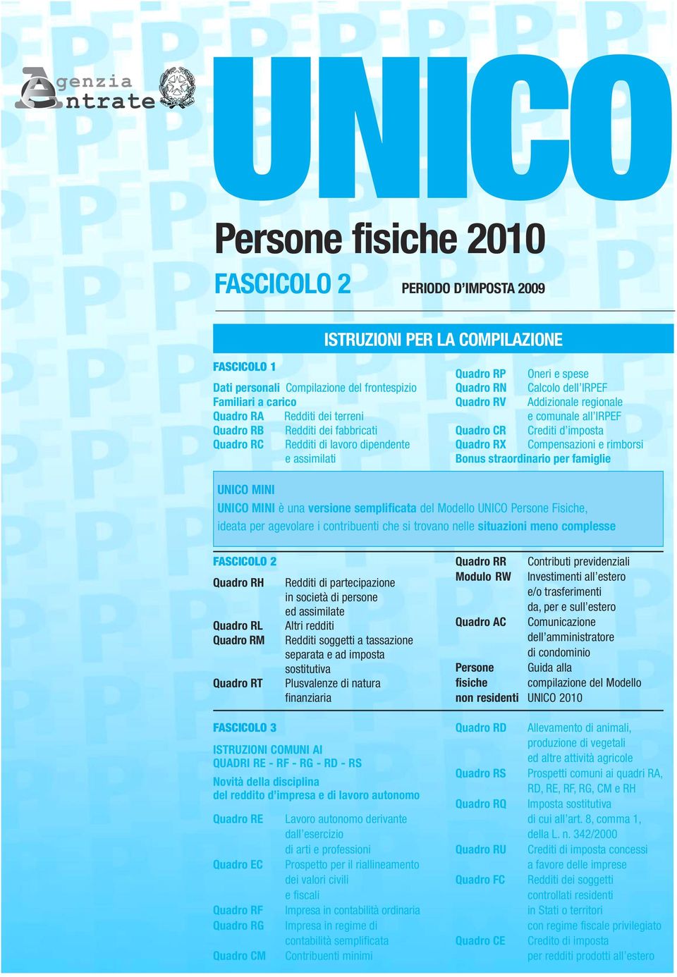 comunale all IRPEF Quadro CR Crediti d imposta Quadro RX Compensazioni e rimborsi Bonus straordinario per famiglie UNICO MINI UNICO MINI è una versione semplificata del Modello UNICO Persone Fisiche,