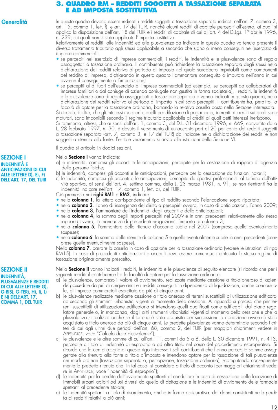 17, COMMA 1, DEL TUIR In questo quadro devono essere indicati i redditi soggetti a tassazione separata indicati nell art. 7, comma 3, art. 15, comma 1, lett. f), e art.