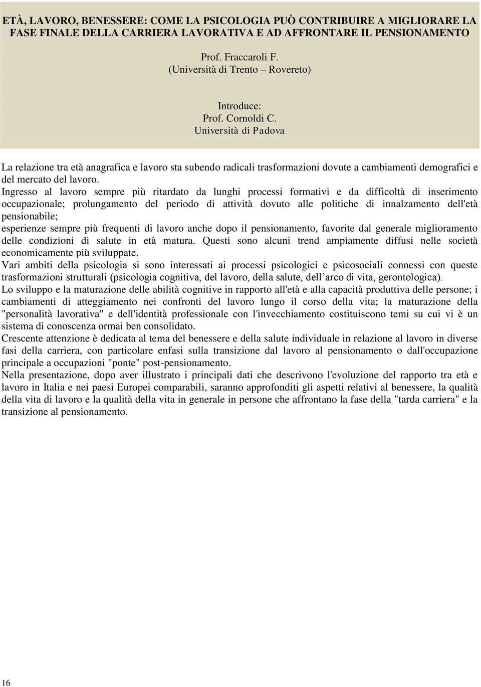 Università di Padova La relazione tra età anagrafica e lavoro sta subendo radicali trasformazioni dovute a cambiamenti demografici e del mercato del lavoro.